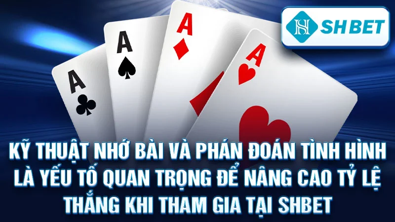 Kỹ thuật nhớ bài và phán đoán tình hình là yếu tố quan trọng để nâng cao tỷ lệ thắng khi tham gia tại SHBET.