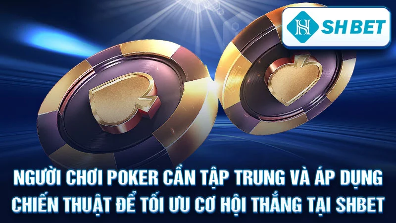Người chơi poker cần tập trung và áp dụng chiến thuật để tối ưu cơ hội thắng tại SHBET.