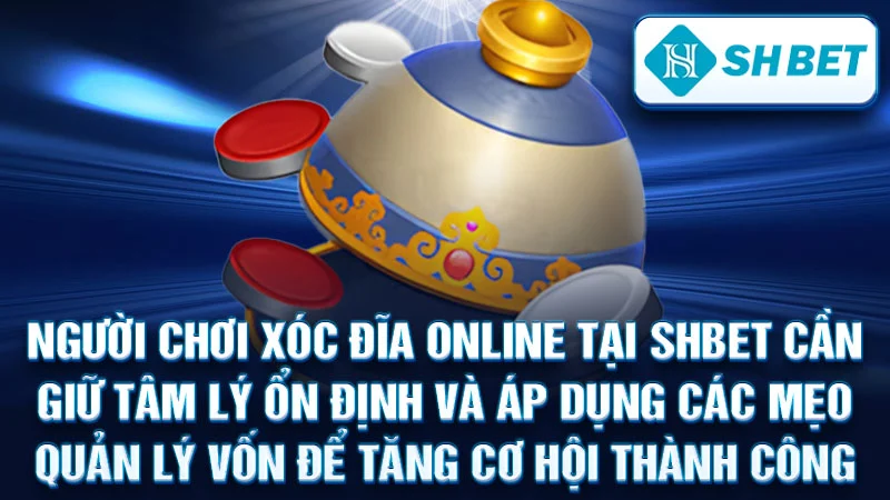 Người chơi Xóc Đĩa online tại SHBET cần giữ tâm lý ổn định và áp dụng các mẹo quản lý vốn để tăng cơ hội thành công.