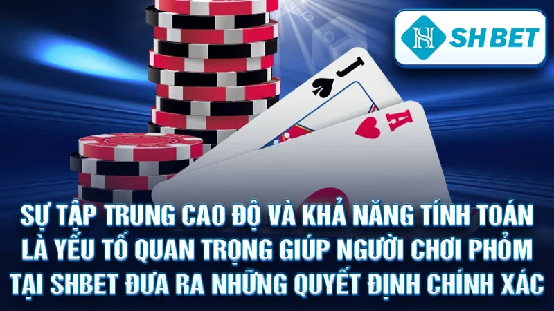 Sự tập trung cao độ và khả năng tính toán là yếu tố quan trọng giúp người chơi Phỏm tại SHBET đưa ra những quyết định chính xác.