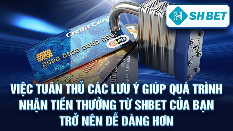 Việc tuân thủ các lưu ý giúp quá trình nhận tiền thưởng từ SHBET của bạn trở nên dễ dàng hơn.