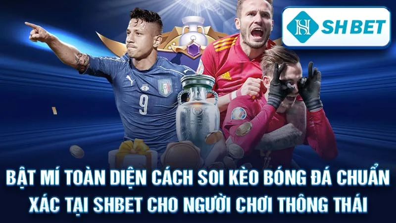 Bật Mí Toàn Diện Cách Soi Kèo Bóng Đá Chuẩn Xác Tại SHBET Cho Người Chơi Thông Thái