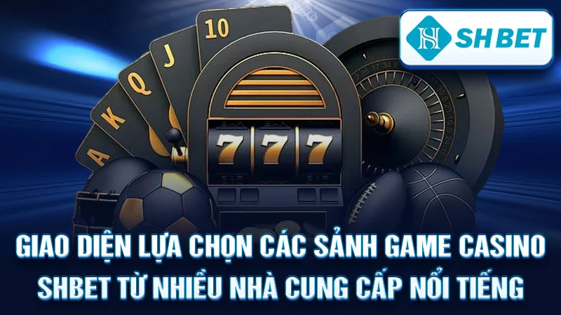 Giao diện lựa chọn các sảnh game casino SHBET từ nhiều nhà cung cấp nổi tiếng.