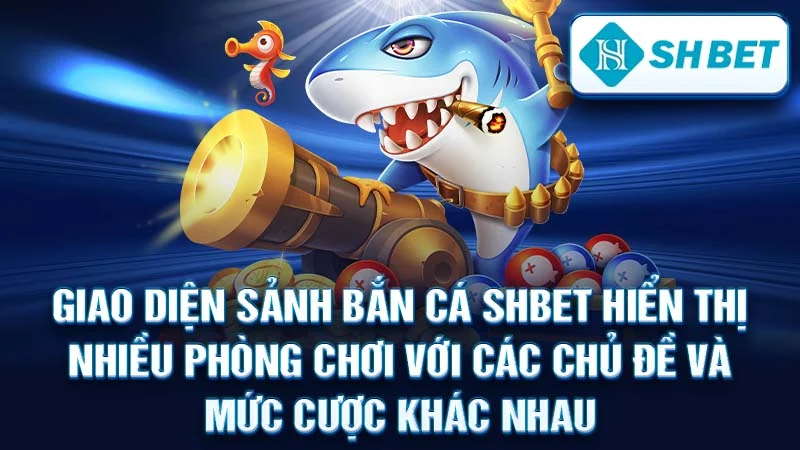 Giao diện sảnh bắn cá SHBET hiển thị nhiều phòng chơi với các chủ đề và mức cược khác nhau.