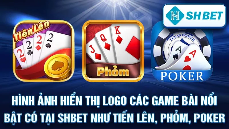 Hình ảnh hiển thị logo các game bài nổi bật có tại SHBET như Tiến Lên, Phỏm, Poker
