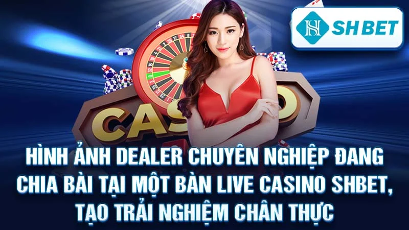 Hình ảnh Dealer chuyên nghiệp đang chia bài tại một bàn live casino SHBET, tạo trải nghiệm chân thực.