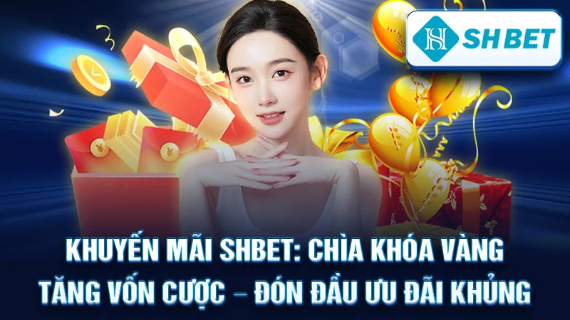 Khuyến Mãi SHBET: Chìa Khóa Vàng Tăng Vốn Cược – Đón Đầu Ưu Đãi Khủng
