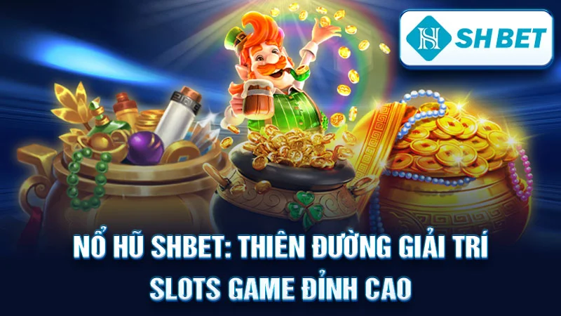 Nổ Hũ SHBET: Thiên Đường Giải Trí Slots Game Đỉnh Cao