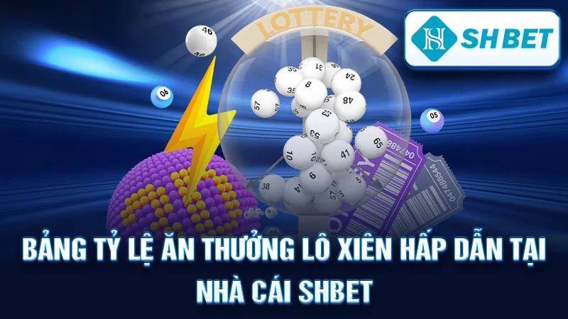 Bảng tỷ lệ ăn thưởng lô xiên hấp dẫn tại nhà cái SHBET