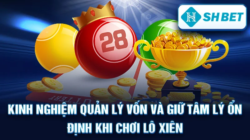  Kinh nghiệm quản lý vốn và giữ tâm lý ổn định khi chơi lô xiên