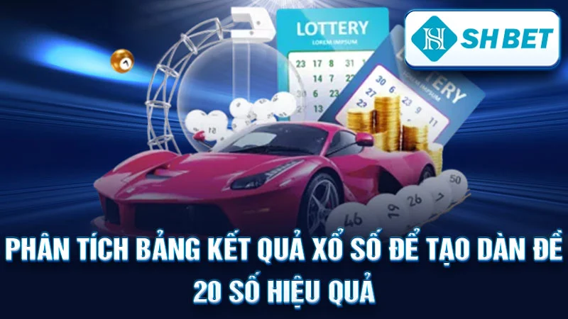 Phân tích bảng kết quả xổ số để tạo dàn đề 20 số hiệu quả