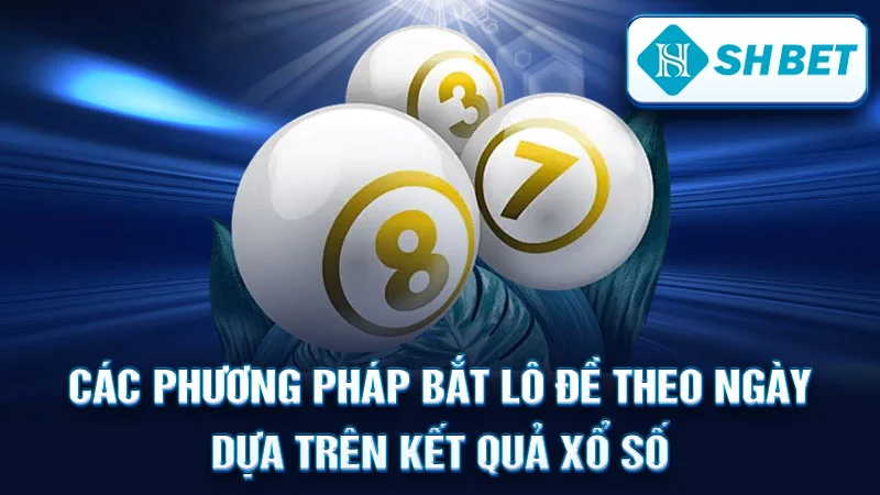 Các Phương Pháp Bắt Lô Đề Theo Ngày Dựa Trên Kết Quả Xổ Số