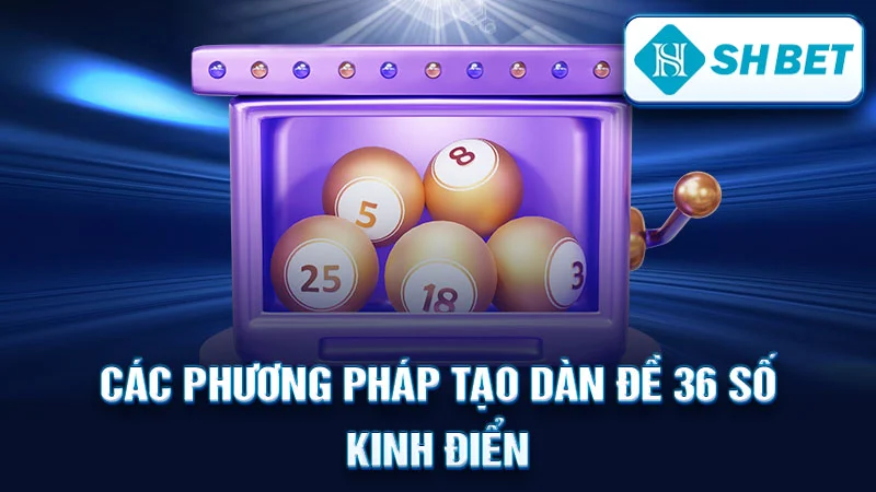 Các phương pháp tạo dàn đề 36 số kinh điển