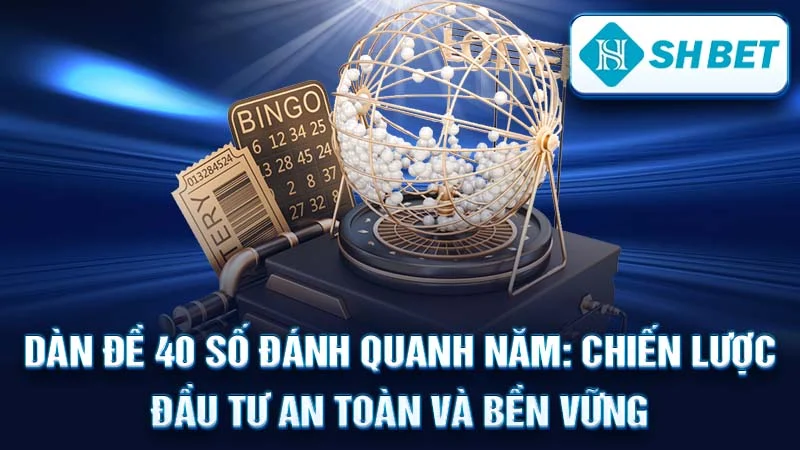 Dàn Đề 40 Số Đánh Quanh Năm: Chiến Lược Đầu Tư An Toàn và Bền Vững