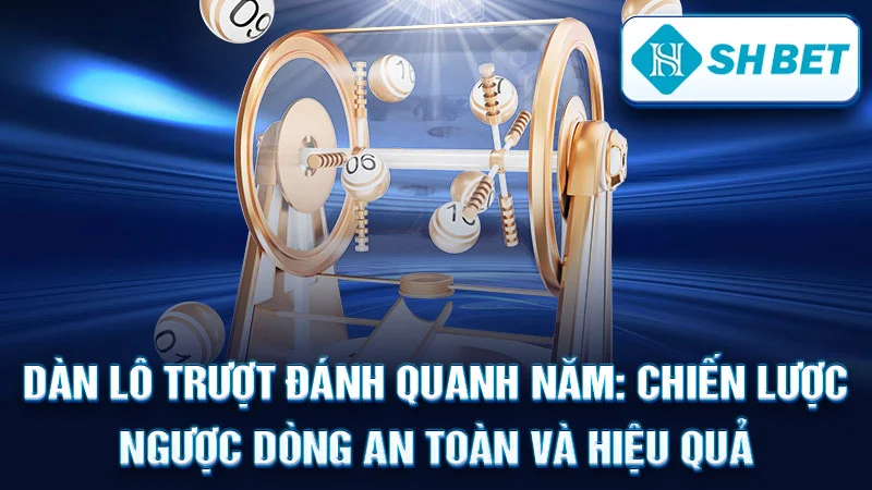 Dàn Lô Trượt Đánh Quanh Năm: Chiến Lược Ngược Dòng An Toàn và Hiệu Quả