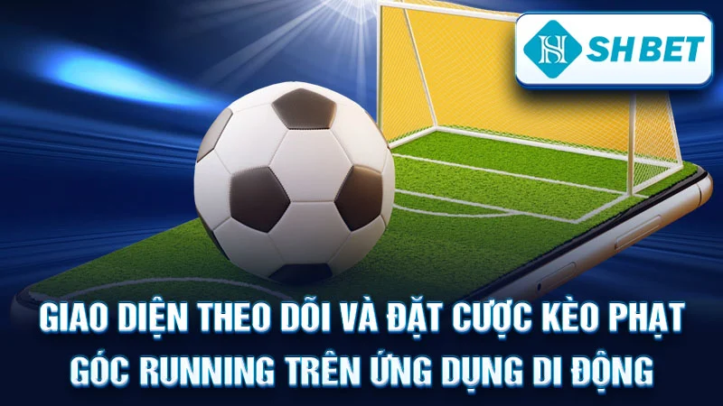 Giao diện theo dõi và đặt cược kèo phạt góc running trên ứng dụng di động.