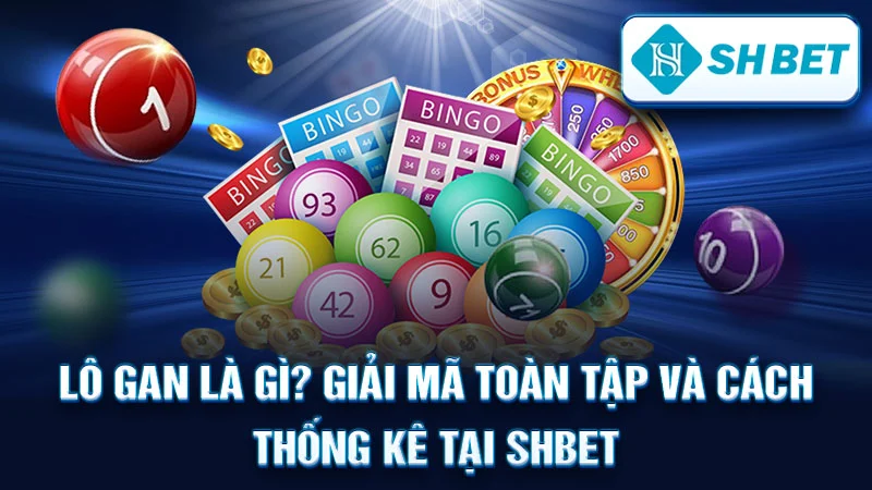 Lô Gan Là Gì? Giải Mã Toàn Tập và Cách Thống Kê Tại SHBET