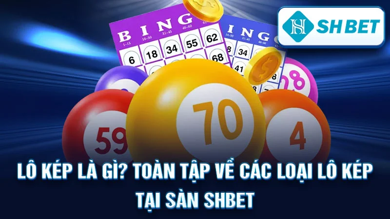 Lô Kép Là Gì? Toàn Tập Về Các Loại Lô Kép Tại Sàn SHBET