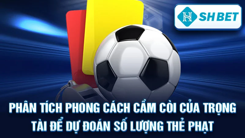 Phân tích phong cách cầm còi của trọng tài để dự đoán số lượng thẻ phạt.